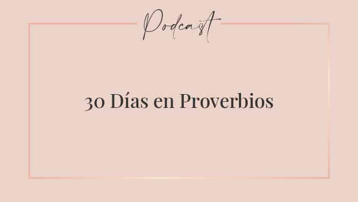 #005 – 30 Días en Proverbios (Parte 5)