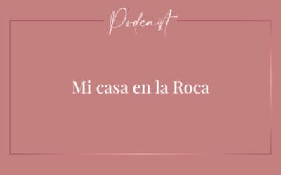 #008 – Mi casa en la Roca (Parte 3)