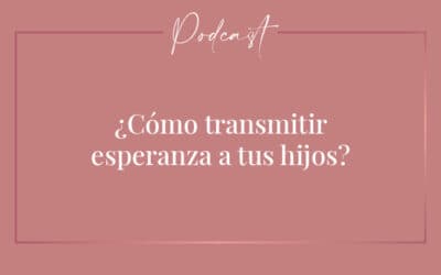 #048 – Cómo transmitir esperanza a tus hijos