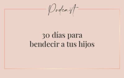 #023 – 30 días para bendecir a tus hijos