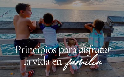 Principios para disfrutar la vida y la familia