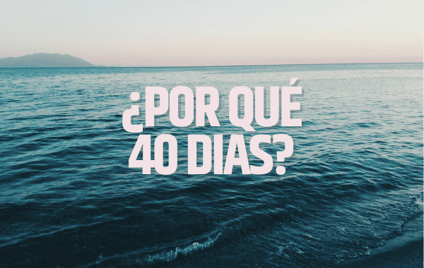 ¿Por qué 40 días? Cambiando nuestro destino